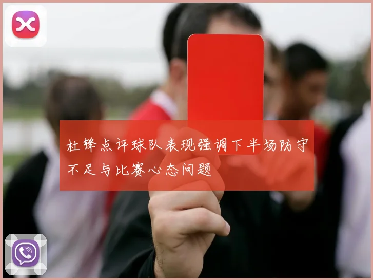杜锋点评球队表现强调下半场防守不足与比赛心态问题