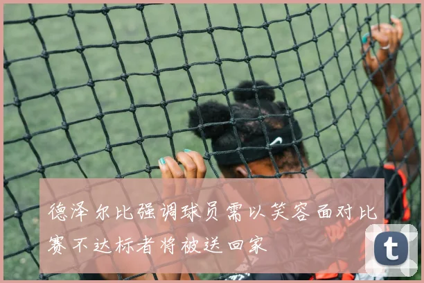 德泽尔比强调球员需以笑容面对比赛不达标者将被送回家